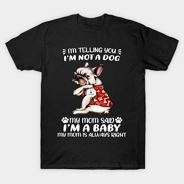 I am telling you I'm not a french bulldog, My mom said I'm a baby T-Shirt by designathome